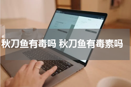 秋刀鱼有毒吗 秋刀鱼有毒素吗
