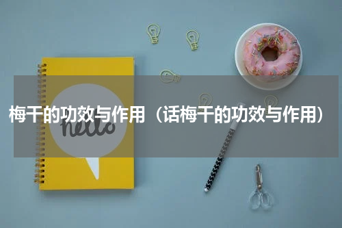 梅干的功效与作用（话梅干的功效与作用）