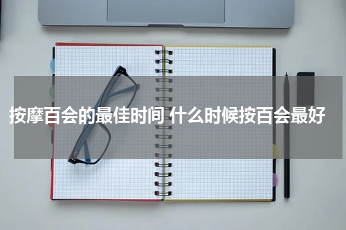 按摩百会的最佳时间 什么时候按百会最好