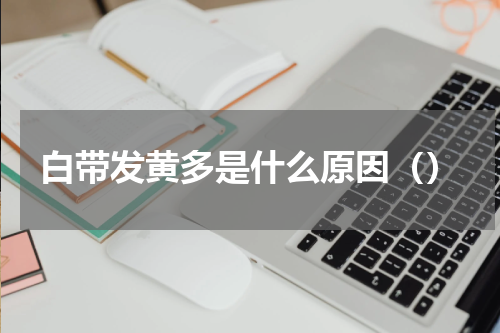 白带发黄多是什么原因（）