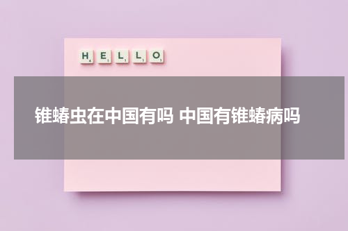锥蝽虫在中国有吗 中国有锥蝽病吗