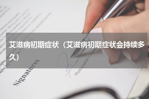 艾滋病初期症状（艾滋病初期症状会持续多久）