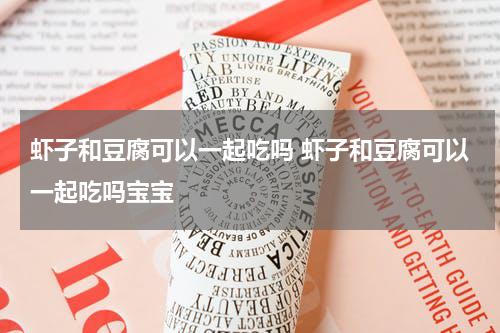 虾子和豆腐可以一起吃吗 虾子和豆腐可以一起吃吗宝宝