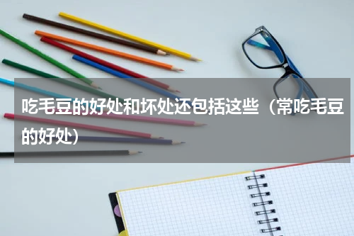 吃毛豆的好处和坏处还包括这些（常吃毛豆的好处）