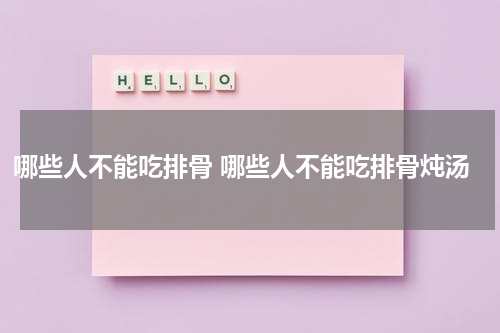 哪些人不能吃排骨 哪些人不能吃排骨炖汤