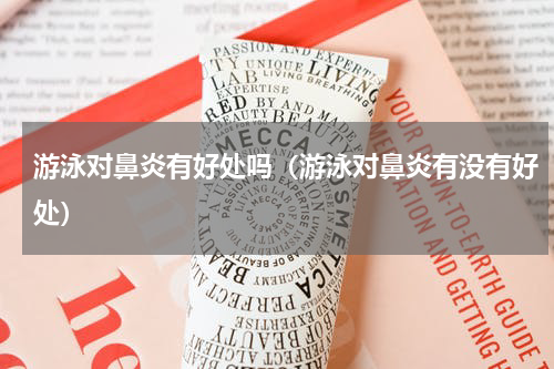 游泳对鼻炎有好处吗（游泳对鼻炎有没有好处）