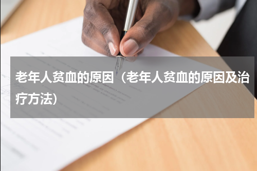 老年人贫血的原因（老年人贫血的原因及治疗方法）
