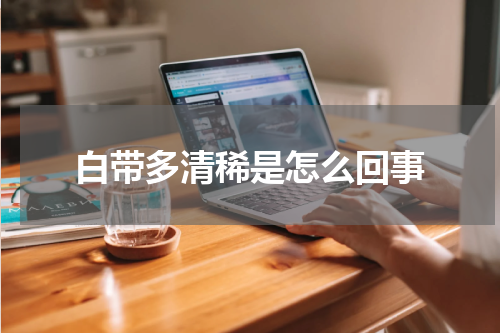 白带多清稀是怎么回事