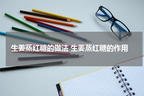 生姜蒸红糖的做法 生姜蒸红糖的作用