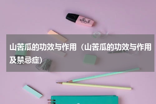 山苦瓜的功效与作用（山苦瓜的功效与作用及禁忌症）