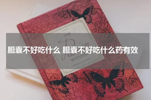 胆囊不好吃什么 胆囊不好吃什么药有效