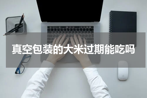 真空包装的大米过期能吃吗