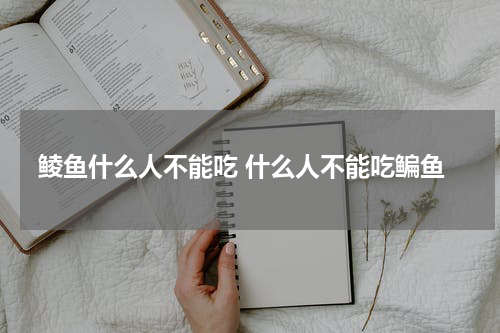 鲮鱼什么人不能吃 什么人不能吃鳊鱼