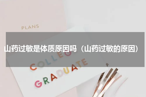 山药过敏是体质原因吗（山药过敏的原因）