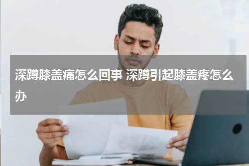 深蹲膝盖痛怎么回事 深蹲引起膝盖疼怎么办