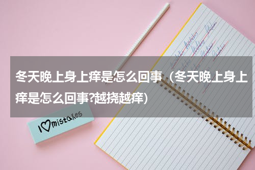 冬天晚上身上痒是怎么回事（冬天晚上身上痒是怎么回事?越挠越痒）
