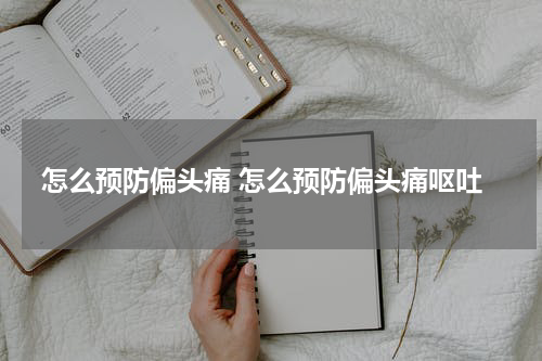 怎么预防偏头痛 怎么预防偏头痛呕吐