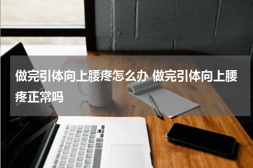 做完引体向上腰疼怎么办 做完引体向上腰疼正常吗