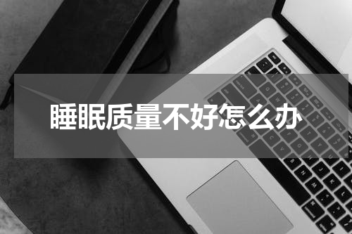 睡眠质量不好怎么办