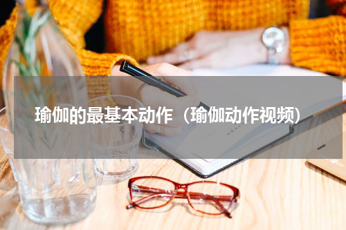 瑜伽的最基本动作（瑜伽动作视频）