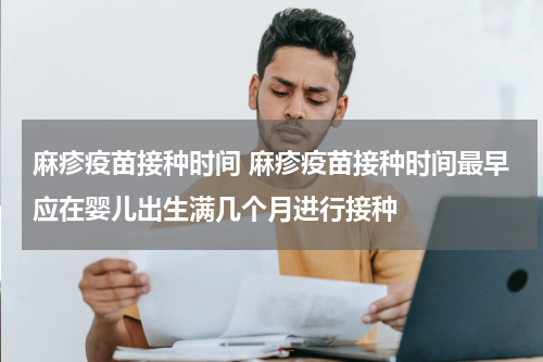 麻疹疫苗接种时间 麻疹疫苗接种时间最早应在婴儿出生满几个月进行接种