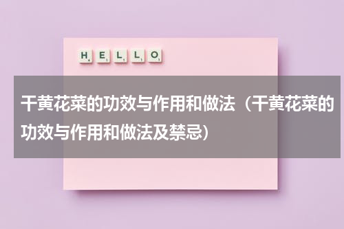 干黄花菜的功效与作用和做法（干黄花菜的功效与作用和做法及禁忌）