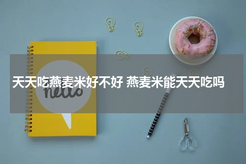 天天吃燕麦米好不好 燕麦米能天天吃吗