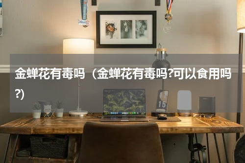 金蝉花有毒吗（金蝉花有毒吗?可以食用吗?）