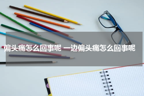 偏头痛怎么回事呢 一边偏头痛怎么回事呢