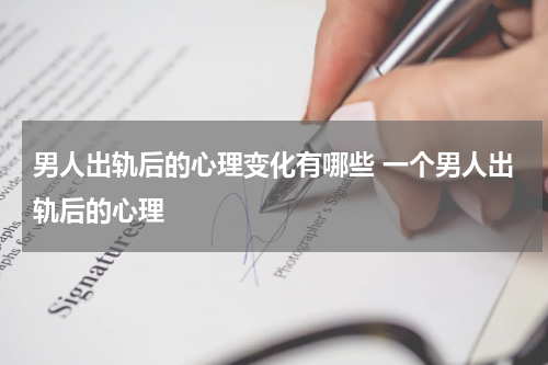 男人出轨后的心理变化有哪些 一个男人出轨后的心理