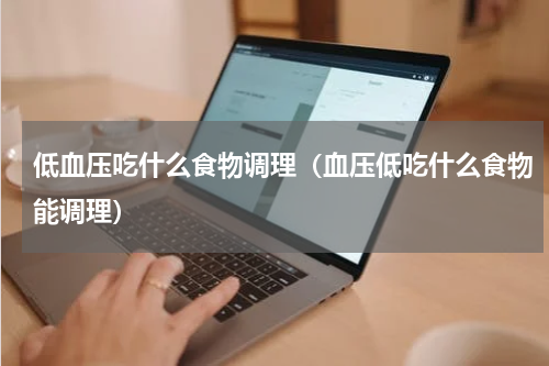 低血压吃什么食物调理（血压低吃什么食物能调理）
