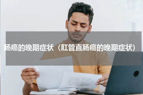 肠癌的晚期症状（肛管直肠癌的晚期症状）