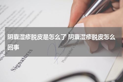 阴囊湿疹脱皮是怎么了 阴囊湿疹脱皮怎么回事