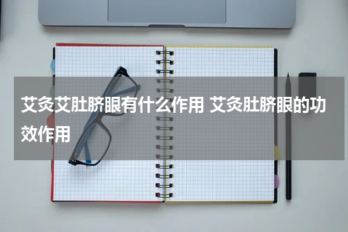 艾灸艾肚脐眼有什么作用 艾灸肚脐眼的功效作用