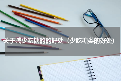 关于减少吃糖的的好处（少吃糖类的好处）