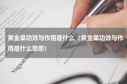 黄金果功效与作用是什么（黄金果功效与作用是什么意思）