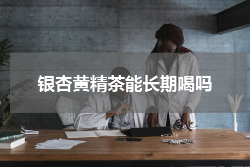 银杏黄精茶能长期喝吗