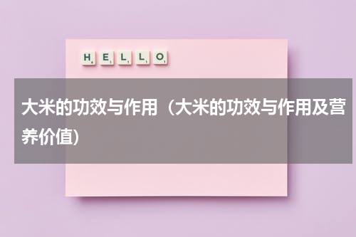 大米的功效与作用（大米的功效与作用及营养价值）