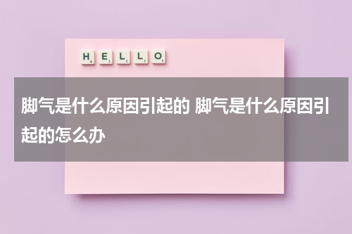 脚气是什么原因引起的 脚气是什么原因引起的怎么办