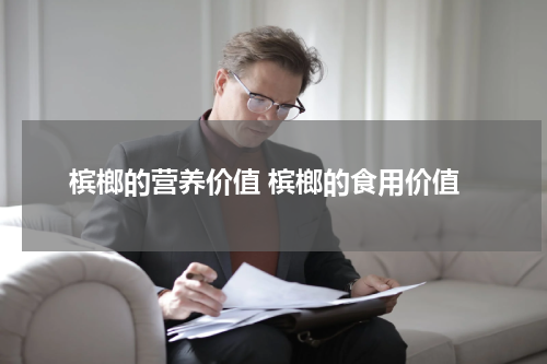 槟榔的营养价值 槟榔的食用价值