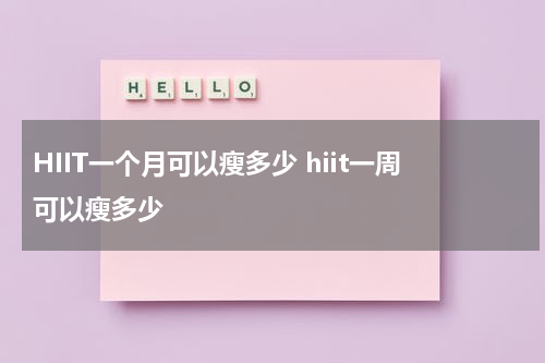 HIIT一个月可以瘦多少 hiit一周可以瘦多少