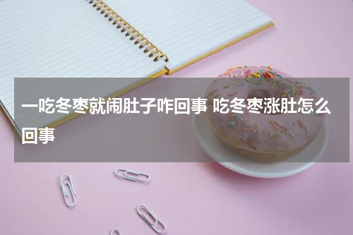 一吃冬枣就闹肚子咋回事 吃冬枣涨肚怎么回事