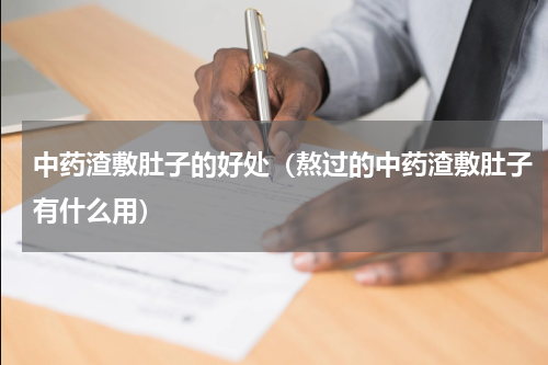 中药渣敷肚子的好处（熬过的中药渣敷肚子有什么用）