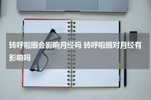 转呼啦圈会影响月经吗 转呼啦圈对月经有影响吗