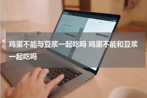 鸡蛋不能与豆浆一起吃吗 鸡蛋不能和豆浆一起吃吗
