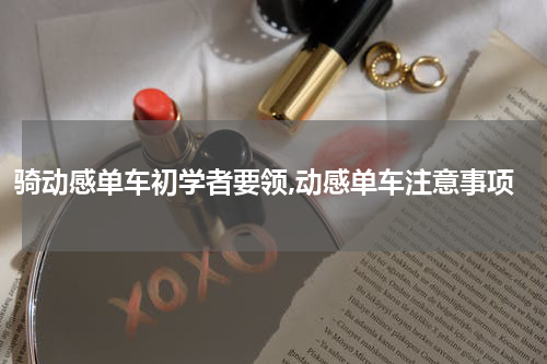 骑动感单车初学者要领,动感单车注意事项