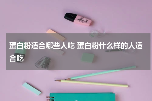 蛋白粉适合哪些人吃 蛋白粉什么样的人适合吃