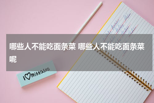 哪些人不能吃面条菜 哪些人不能吃面条菜呢