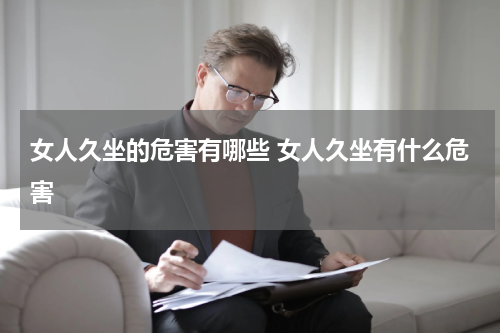 女人久坐的危害有哪些 女人久坐有什么危害