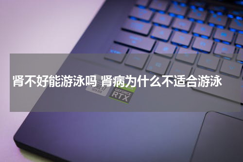 肾不好能游泳吗 肾病为什么不适合游泳